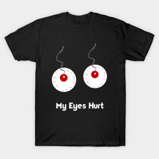 my eyes hurt T-Shirt